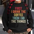 First I Drink The Coffee Then I Do The Things Funny Saying Sweatshirt Gifts for Old Men