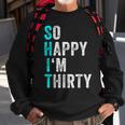 Funny 30Th Birthday Present So Happy Im Thirty 30 Years Old Sweatshirt Gifts for Old Men