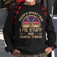 Funny Thats What I Do I Fix Stuff And I Know Things Sweatshirt Gifts for Old Men