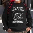 Funny To Fish Or Not To Fish What A Stupid Question Gift Sweatshirt Gifts for Old Men