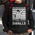 Humor Dad Saying Youre Killing Me Smalls Sweatshirt Gifts for Old Men