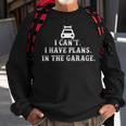 I Cant I Have Plans In The Garage Fathers Day Car Mechanics Sweatshirt Gifts for Old Men