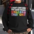 I Dont Care How You Were Raised Unlearn That Shit Sweatshirt Gifts for Old Men