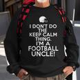 I Dont Keep Calm Football Uncle Loud Football Uncle Sweatshirt Gifts for Old Men