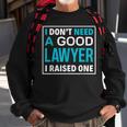 I Dont Need A Good Lawyer I Raised One Lawyer Parents Gift Men Women Sweatshirt Graphic Print Unisex Gifts for Old Men