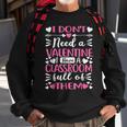 I Dont Need A Valentine I Have A Classroom Full Of Them Men Women Sweatshirt Graphic Print Unisex Gifts for Old Men