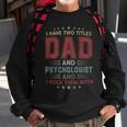 I Have Two Titles Dad And Psychologist Outfit Fathers Day Sweatshirt Gifts for Old Men