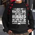 I Like My Racks Big My Butt Rubbed And My Pork Pulled Sweatshirt Gifts for Old Men