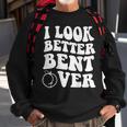I Look Better Bent Over On Back Sweatshirt Gifts for Old Men