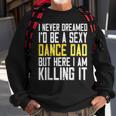 I Never Dreamed Id Be A Sexy Dance Dad Killing It Sweatshirt Gifts for Old Men
