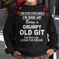 I Never Dreamed Id End Up Being A Grumpy Old Git Sweatshirt Gifts for Old Men