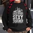 I Never Dreamed Id Grow Up To Be A Sexy Trucker Distressed Sweatshirt Gifts for Old Men