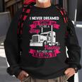 I Never Dreamed Id Grow Up To Be A Sexy Trucker V2 Sweatshirt Gifts for Old Men