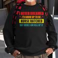 I Never Dreamed Id Grow Up To Be Nurse Ratched Sweatshirt Gifts for Old Men