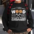 I Turn Wood Into Things Whats Your Superpower Carpenter Sweatshirt Gifts for Old Men