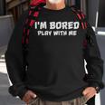 Im Bored Play With Me Sweatshirt Gifts for Old Men