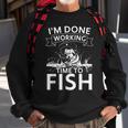 Im Done Working - Time To Fish - Funny Fishing Sweatshirt Gifts for Old Men