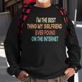 Im The Best Thing My Girlfriend Ever Found On The Internet Sweatshirt Gifts for Old Men