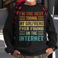 Im The Best Thing My Girlfriend Ever Found On The Internet Sweatshirt Gifts for Old Men