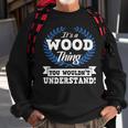 Its A Wood Thing You Wouldnt Understand Name Sweatshirt Gifts for Old Men