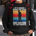 Its Weird Being The Same Age As Old People Retro Vintage Sweatshirt Gifts for Old Men