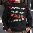 JanFebMarApr Basketball Lovers For March Lovers Fans Sweatshirt Gifts for Old Men