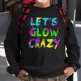 Lets Glow Crazy Party Neon Lover Retro Neon 80S Rave Color Sweatshirt Gifts for Old Men