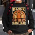Mens Black Fathers Matter African Pride Melanin Dad Sweatshirt Gifts for Old Men