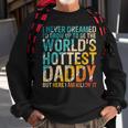 Mens I Never Dreamed Id Grow Up To Be Worlds Hottest Daddy Sweatshirt Gifts for Old Men