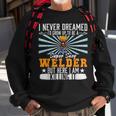 Mens I Never Dreamed Super Sexy Welder Welding Dad V4 Sweatshirt Gifts for Old Men