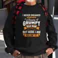 Mens I Never Dreamed That Id Become A Grumpy Old Man Grandpa Sweatshirt Gifts for Old Men
