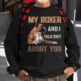 My Boxer Dog & I Talk Shit About You Dog Lover Owner Sweatshirt Gifts for Old Men