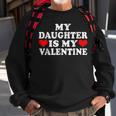 My Daughter Is My Valentine Love Hearts Cute Valentines Day Sweatshirt Gifts for Old Men
