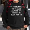 My Name Must Taste Good Funny Sarcastic Joke Family Sweatshirt Gifts for Old Men