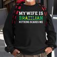My Wife Is Brazilian Nothing Scares Me Husband Men Women Sweatshirt Graphic Print Unisex Gifts for Old Men