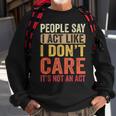 People Say I Act Like I Dont Care Its Not An Act - Funny Sweatshirt Gifts for Old Men