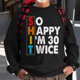 So Happy Im 30 Twice 60 Birthday Shit Funny Retro Men Women Sweatshirt Gifts for Old Men