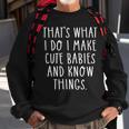 Thats What I Do I Make Cute Babies And Know Things Saying Sweatshirt Gifts for Old Men