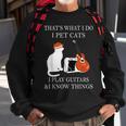 That’S What I Do I Pet Cats I Play Guitars And I Know Things Sweatshirt Gifts for Old Men
