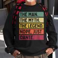 The Man The Myth The Legend Nope Just Dante Funny Quote Gift For Mens Sweatshirt Gifts for Old Men