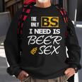 The Only Bs I Need Is Beer And SexSweatshirt Gifts for Old Men