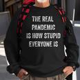 The Real Pandemic Is How Stupid Everyone Is Sweatshirt Gifts for Old Men