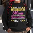 Two Titles Mom And Grandma I Have Two Titles Mom And Grandma Sweatshirt Gifts for Old Men