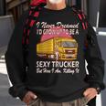Womens I Never Dreamed Id Grow Up To Be A Sexy Trucker Sweatshirt Gifts for Old Men