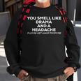 You Smell Like Drama And A HeadacheSweatshirt Gifts for Old Men