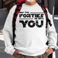 40Th Birthday May The Forties Be With You Sweatshirt Gifts for Old Men
