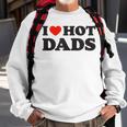 I Love Hot Dads Funny Red Heart Love Dad Dilf Sweatshirt Gifts for Old Men
