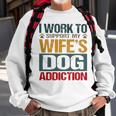 I Work To Support My Wife’S Dog Addiction Sweatshirt Gifts for Old Men