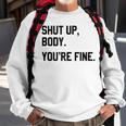 Shut Up Body Youre Fine Funny Sweatshirt Gifts for Old Men