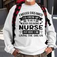 Womens I Never Dreamed Id Grow Up To Be A Sexy Freakin Nurse Sweatshirt Gifts for Old Men